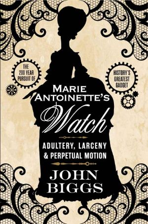 [Marie Antoinette's Watch 01] • Marie Antoinette's Watch · Adultery, Larceny, & Perpetual Motion